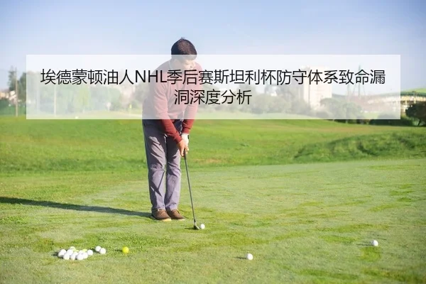 埃德蒙顿油人NHL季后赛斯坦利杯防守体系致命漏洞深度分析